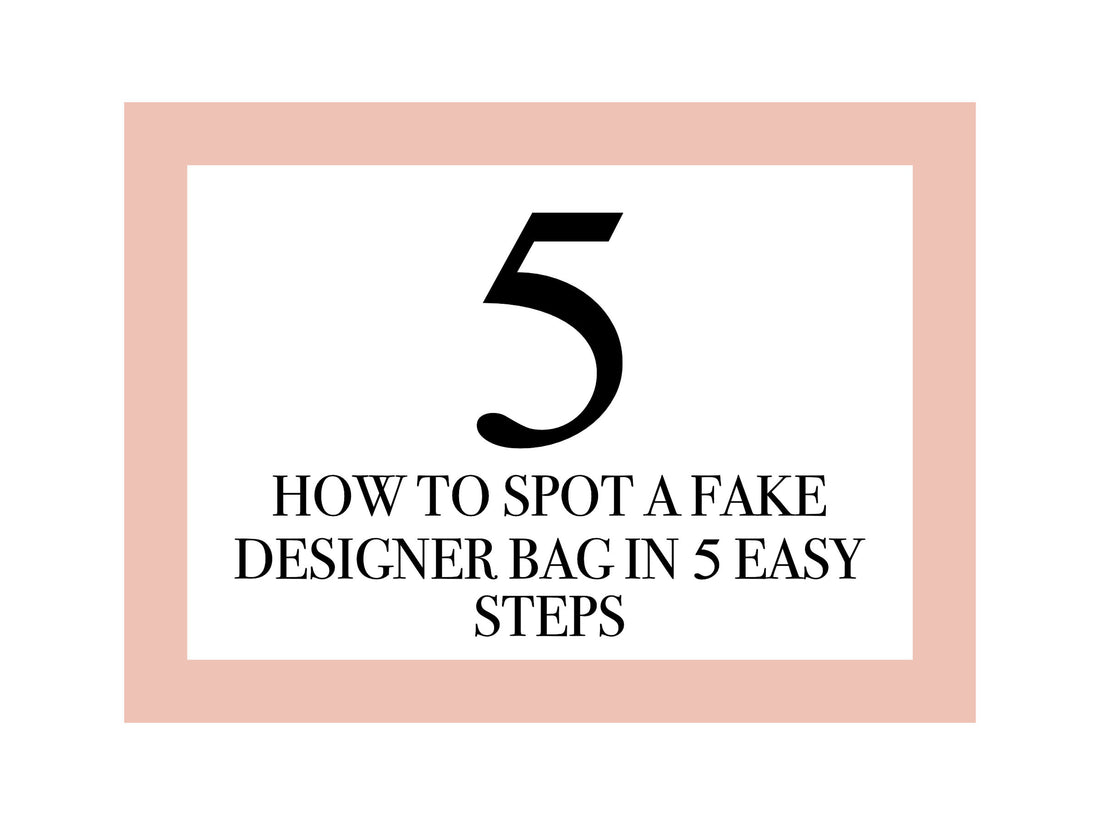 HOW TO SPOT A FAKE DESIGNER BAG IN 5 EASY STEPS